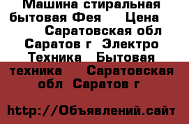 Машина стиральная бытовая Фея-2 › Цена ­ 4 500 - Саратовская обл., Саратов г. Электро-Техника » Бытовая техника   . Саратовская обл.,Саратов г.